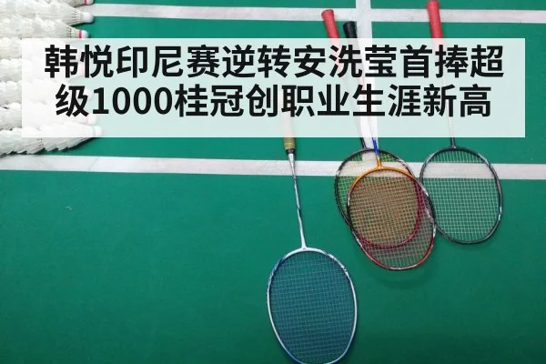 韩悦印尼赛逆转安洗莹首捧超级1000桂冠创职业生涯新高